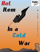 Hot Item In a Cold War (Fudge Version) Available at RPGNow